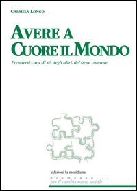 Avere a cuore il mondo. Prendersi cura di s&eacute;, degli altri, del bene comune