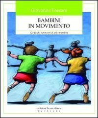Bambini in movimento. 120 giochi e percorsi di psicomotricit&agrave;
