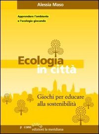 Ecologia in citt&agrave;. Giochi per educare alla sostenibilit&agrave;