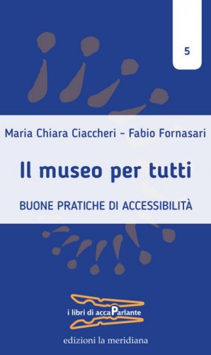 Il museo per tutti. Buone pratiche di accessibilit&agrave;
