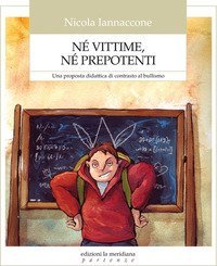 N&eacute; vittime, n&eacute; prepotenti. Una proposta didattica di contrasto al bullismo
