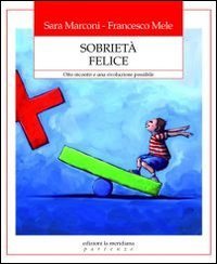 Sobriet&agrave; felice. Otto incontri e una rivoluzione possibile