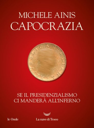 Capocrazia. Se il presidenzialismo ci mander&agrave; all'inferno