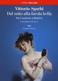 Dal mito alla favola bella. Da Canaletto a Boldini. Il tesoro d'Italia