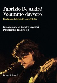 Fabrizio De Andr&eacute;. Volammo davvero