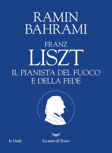 Franz Liszt. Il pianista del fuoco e della fede