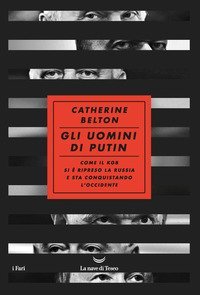 Gli uomini di Putin. Come il KGB si &egrave; ripreso la Russia e sta conquistando l'Occidente