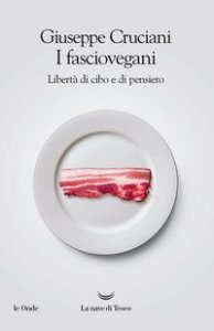 I fasciovegani. Libert&agrave; di cibo e di pensiero