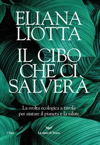 Il cibo che ci salver&agrave;. La svolta ecologica a tavola per aiutare il pianeta e la salute
