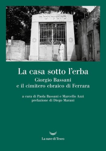 La casa sotto l'erba. Giorgio Bassani e il cimitero ebraico di Ferrara