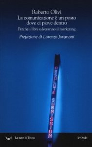La comunicazione &egrave; un posto dove ci piove dentro. Perch&eacute; i libri salveranno il marketing