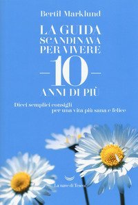 La guida scandinava per vivere 10 anni di pi&ugrave;. Dieci semplici consigli per una vita pi&ugrave; sana e felice