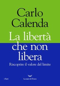 La libert&agrave; che non libera. Riscoprire il valore del limite