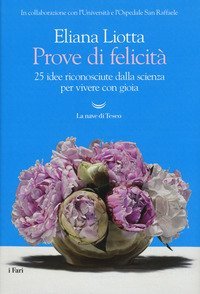 Prove di felicit&agrave;. 25 idee riconosciute dalla scienza per vivere con gioia