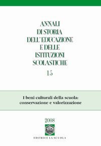 Annali di storia dell'educazione e delle istituzioni scolastiche (2008). Vol. 15: I beni culturali della scuola: conservazione e valorizzazione. - I beni culturali della scuola: conservazione e valorizzazione