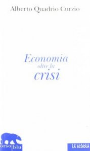 Economia oltre la crisi - Come prevenire le recessioni, come assicurare benessere e prosperit&agrave;