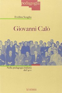 Giovanni Cal&ograve;. Nella pedagogia italiana del '900