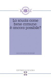 La scuola come bene comune: &egrave; ancora possibile? Atti del XLVII Convegno di Schol&eacute; 2008