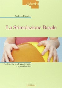 La stimolazione basale. Per bambini, adolescenti e adulti con pluridisabilit&agrave;