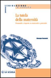 La tutela della maternit&agrave;. Domande e risposte su maternit&agrave; e paternit&agrave;