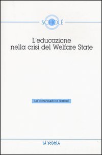 L'educazione nella crisi del welfare. Atti del 53&deg; Convegno di Schol&eacute; 2014