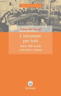 L'istruzione per tutti. Storia della scuola come bene comune