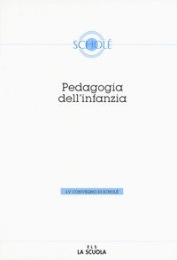 Pedagogia dell'infanzia. Atti del 55&ordm; Convegno di Schol&eacute;