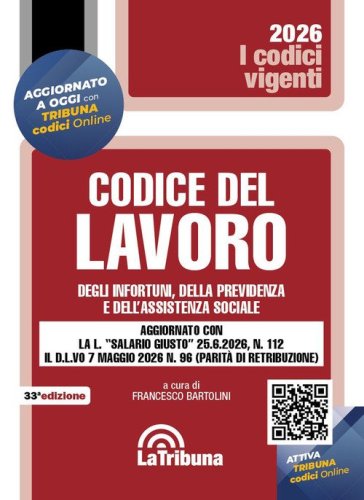 Codice del lavoro, degli infortuni, della previdenza e dell'assistenza sociale. Aggiornato con la L. &laquo;salario giusto&raquo; 25.6.2026, n. 112 il D.L.VO 7 maggio 2026 n. 96 (parit&agrave; di retribuzione)