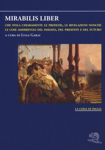 Mirabilis liber che svela chiaramente le profezie, le rivelazioni nonch&eacute; le cose ammirevoli del passato, del presente e del futuro