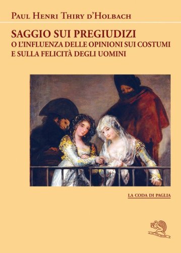 Saggio sui pregiudizi. O l'influenza delle opinioni sui costumi e sulla felicit&agrave; degli uomini