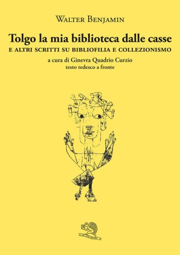 Tolgo la mia biblioteca dalle casse. E altri scritti su bibliofilia e collezionismo. Testo tedesco a fronte