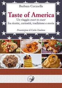 Taste of America. Un viaggio &laquo;coast to coast&raquo; fra ricette, curiosit&agrave;, tradizione e storia