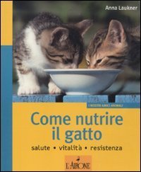 Come nutrire il gatto. Salute. Vitalit&agrave;. Resistenza
