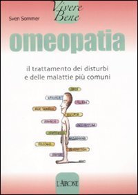 Omeopatia. Il trattamento dei disturbi e delle malattie pi&ugrave; comuni