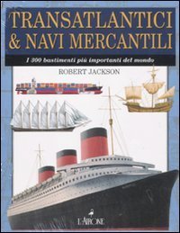 Transatlantici & navi mercantili. I 300 bastimenti pi&ugrave; importanti del mondo