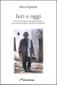 Ieri e oggi - Per coloro che hanno nostalgia del passato. Per coloro che vogliono confrontarlo con il presente