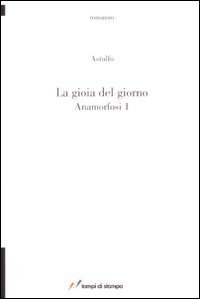 La gioia del giorno - Anamorfosi. Vol. 1