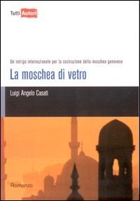 La moschea di vetro - Un intrigo internazionale per la costruzione della moschea genovese