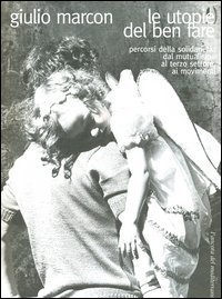 Le utopie del ben fare. Percorsi della solidariet&agrave;: dal mutualismo al terzo settore, ai movimenti