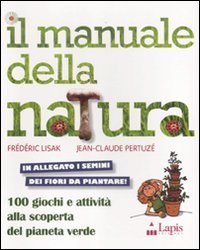 Il manuale della natura. 100 giochi e attivit&agrave; alla scoperta del pianeta verde
