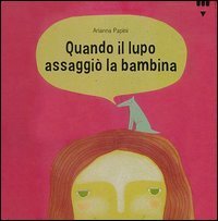 Quando il lupo assaggi&ograve; la bambina