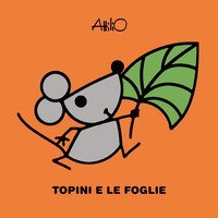 Topini e le foglie. Le mini storie di Attilio