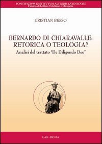 Bernardo di Chiaravalle. Retorica o teologia? Analisi del trattato &laquo;De diligendo Deo&raquo;