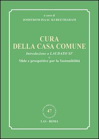Cura della casa comune. Introduzione a Laudato s&igrave; e sfide e prospettive per la sostenibilit&agrave;