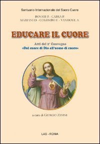 Educare il cuore - Atti del 2&deg; Convegno &laquo;dal cuore di Dio all'uomo di cuore&raquo;