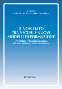 Il noviziato tra vecchi e nuovi modelli di formazione. Contesti e percorsi formativi per una responsabilit&agrave; condivisa
