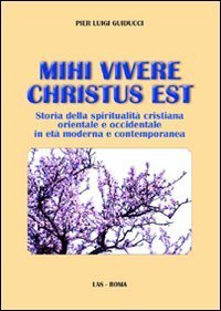 Mihi vivere Christus est - Storia della spiritualità cristiana orientale e occidentale in età moderna e contemporanea