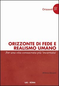 Orizzonte di fede e realismo umano. Per una vita consacrata pi&ugrave; incarnata