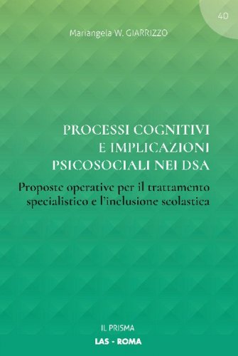 Processi cognitivi e implicazioni psicosociali nei DSA. Proposte operative per il trattamento specialistico e l'inclusione scolastica