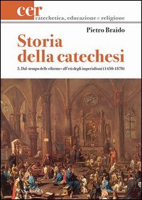 Storia della catechesi. Vol. 3: Dal tempo delle riforme all'et&agrave; degli imperialismi (1450-1870). - Dal tempo delle riforme all'et&agrave; degli imperialismi (1450-1870)
